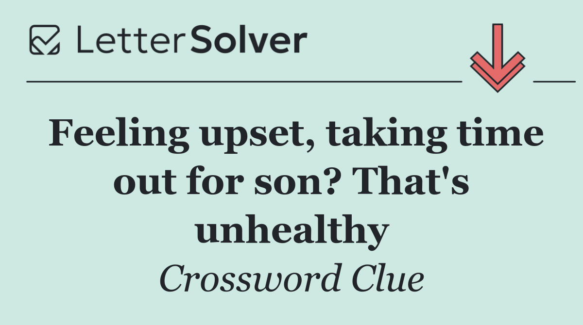 Feeling upset, taking time out for son? That's unhealthy