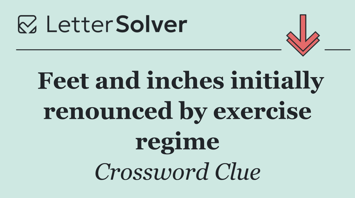 Feet and inches initially renounced by exercise regime