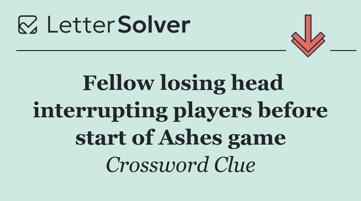 Fellow losing head interrupting players before start of Ashes game