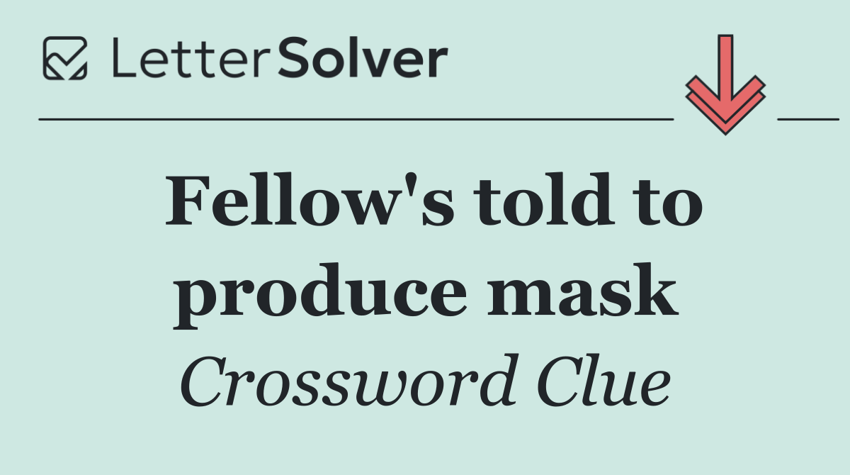 Fellow's told to produce mask