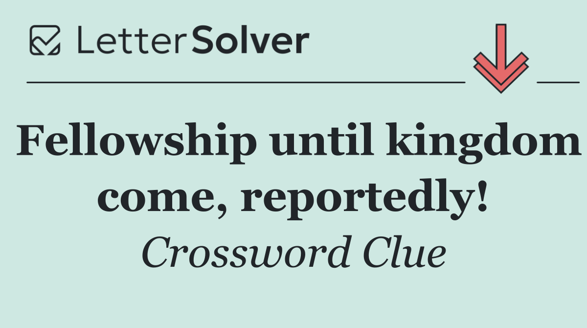 Fellowship until kingdom come, reportedly!