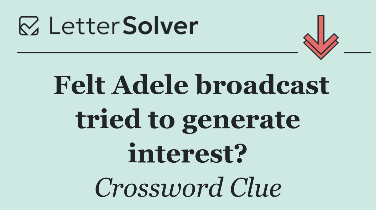 Felt Adele broadcast tried to generate interest?