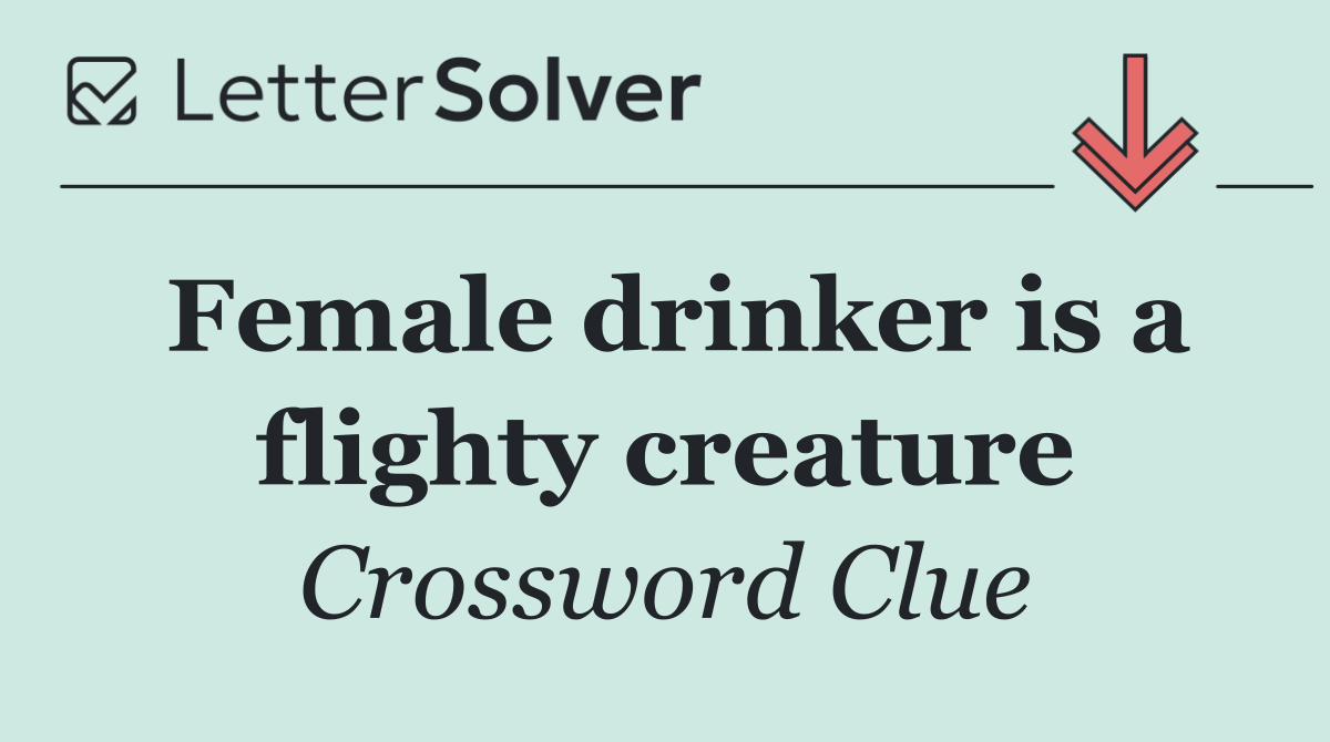 Female drinker is a flighty creature