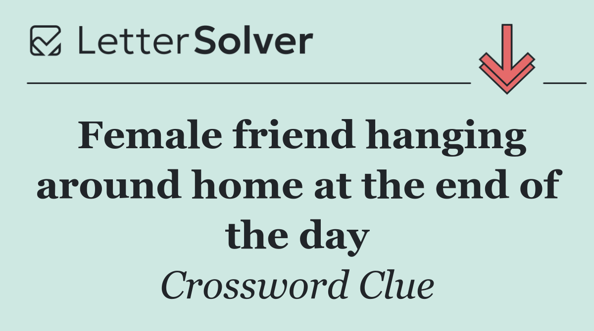 Female friend hanging around home at the end of the day