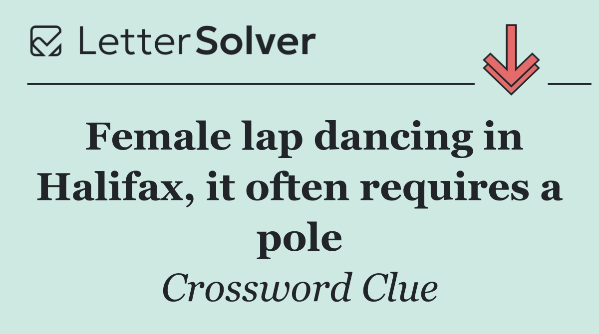 Female lap dancing in Halifax, it often requires a pole