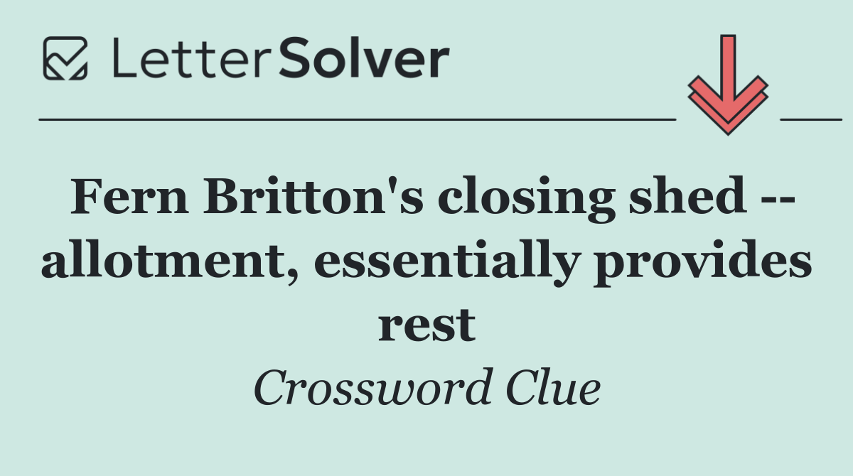 Fern Britton's closing shed    allotment, essentially provides rest