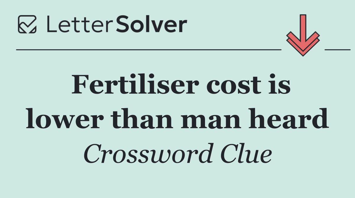 Fertiliser cost is lower than man heard