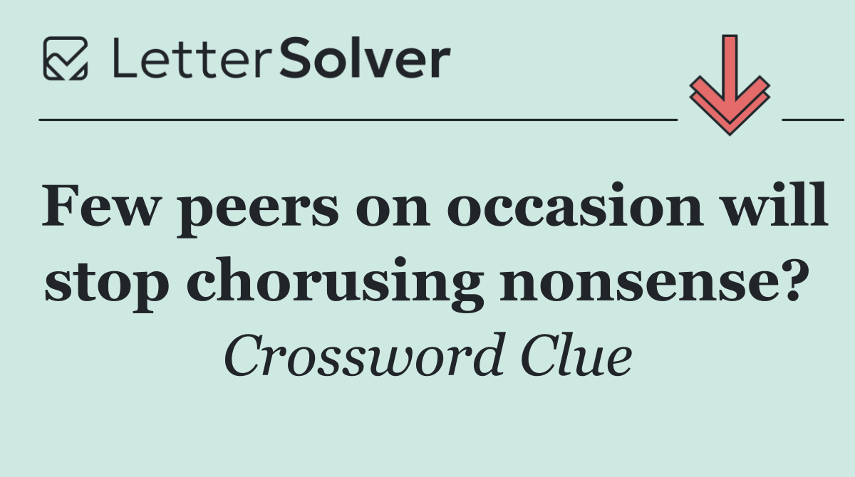 Few peers on occasion will stop chorusing nonsense?