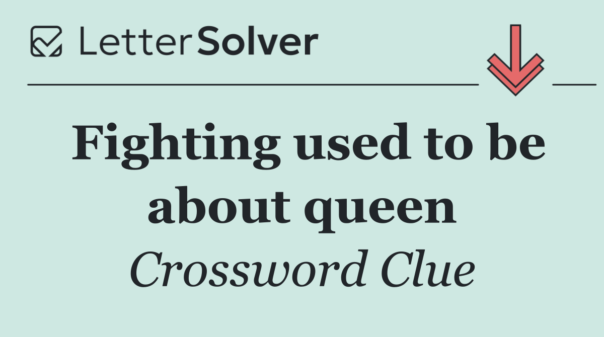 Fighting used to be about queen