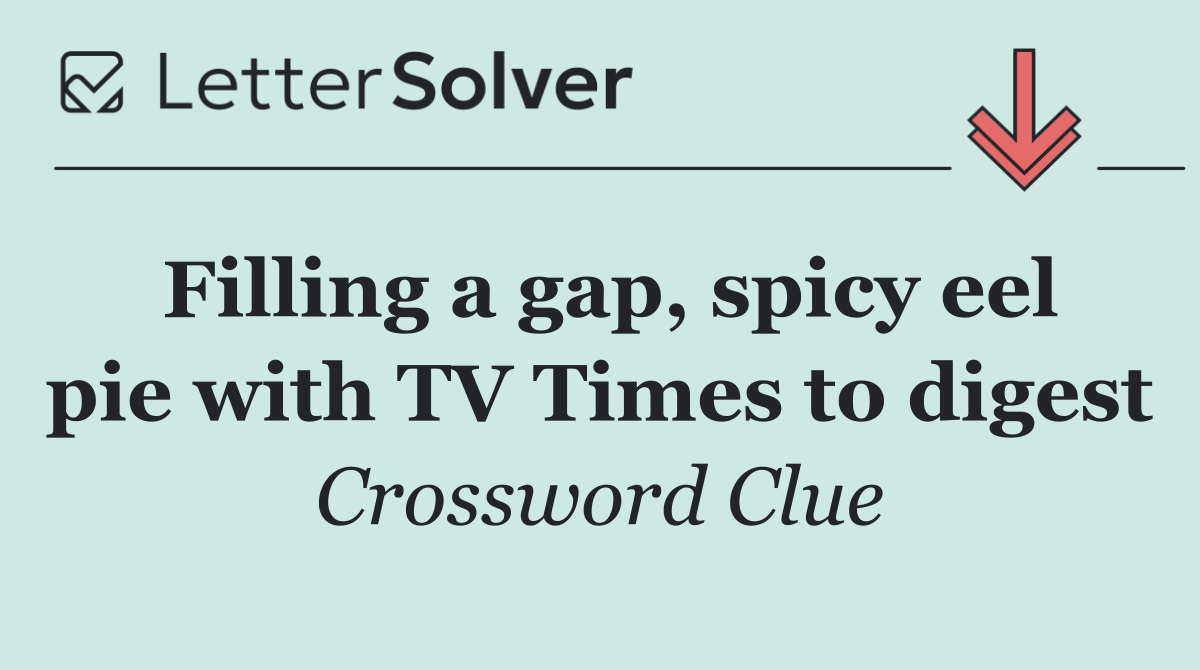 Filling a gap, spicy eel pie with TV Times to digest