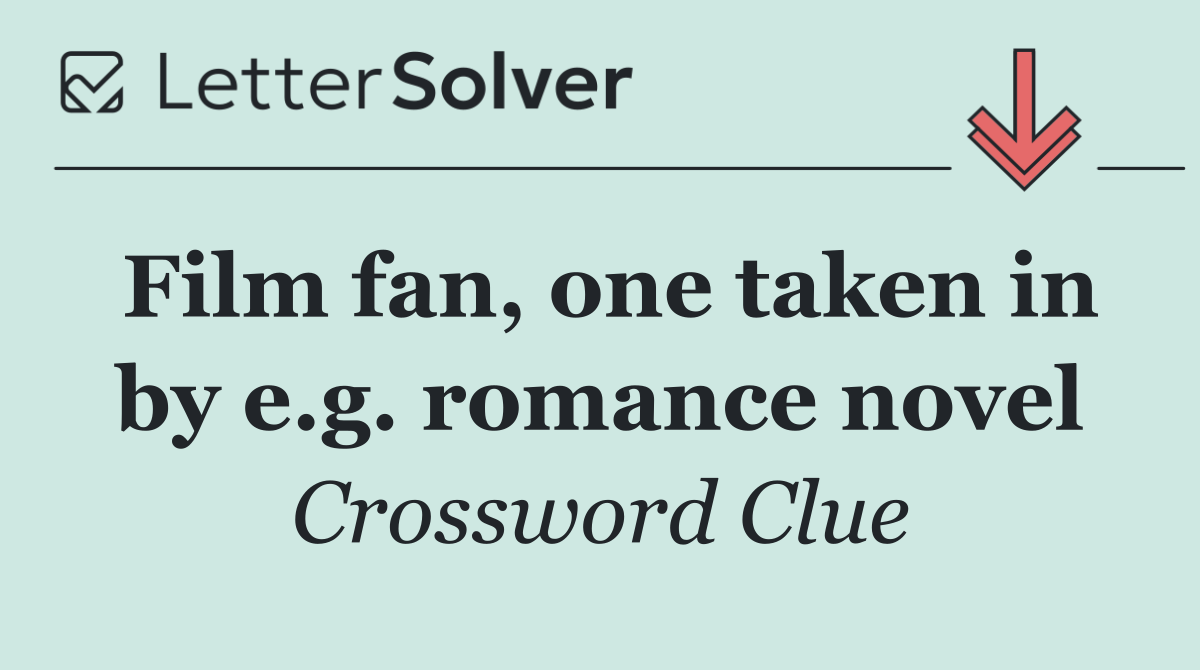 Film fan, one taken in by e.g. romance novel