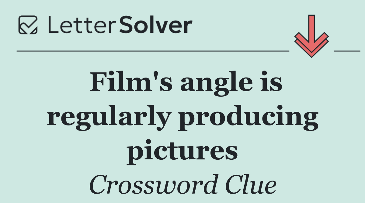 Film's angle is regularly producing pictures