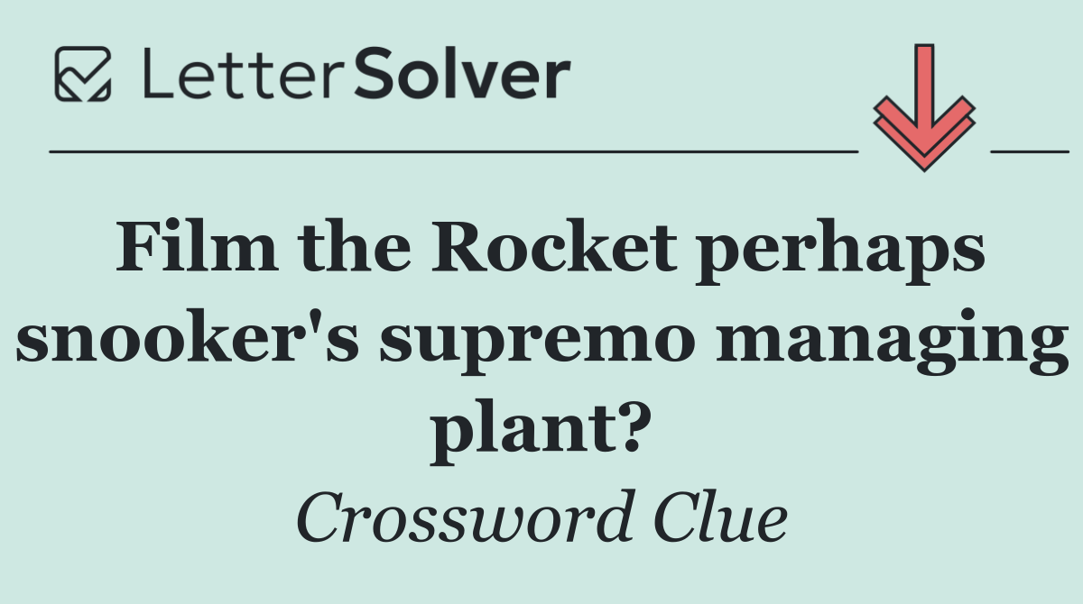 Film the Rocket perhaps snooker's supremo managing plant?