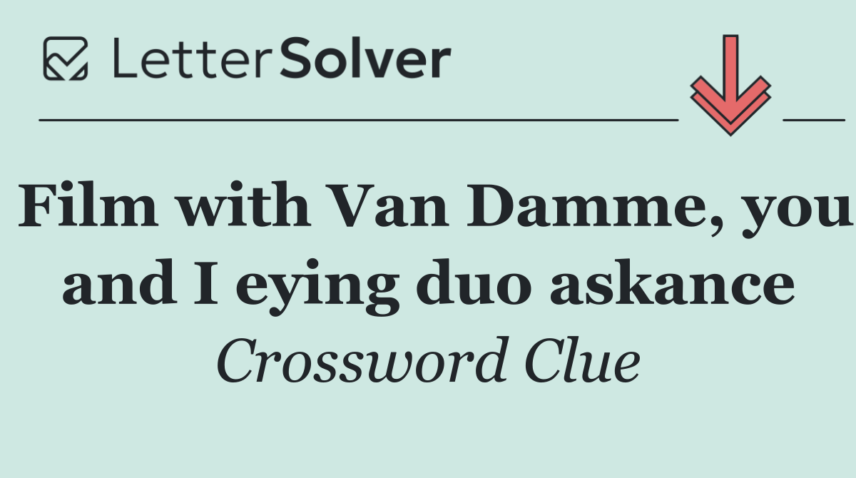 Film with Van Damme, you and I eying duo askance