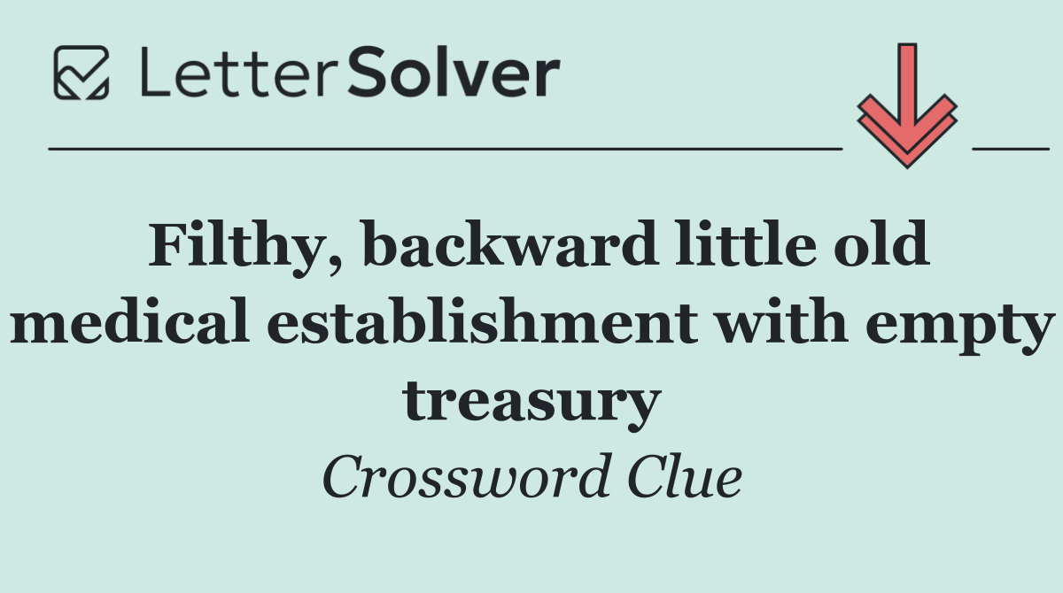 Filthy, backward little old medical establishment with empty treasury