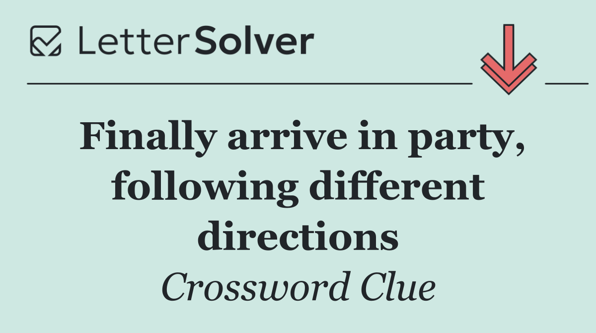 Finally arrive in party, following different directions
