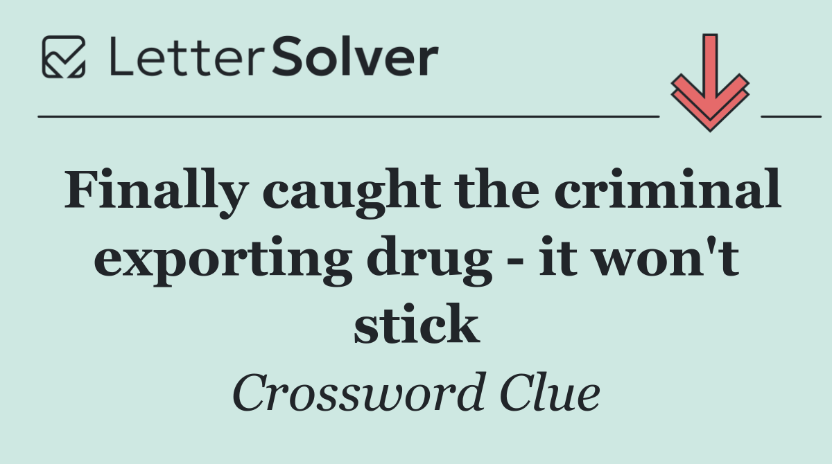 Finally caught the criminal exporting drug   it won't stick