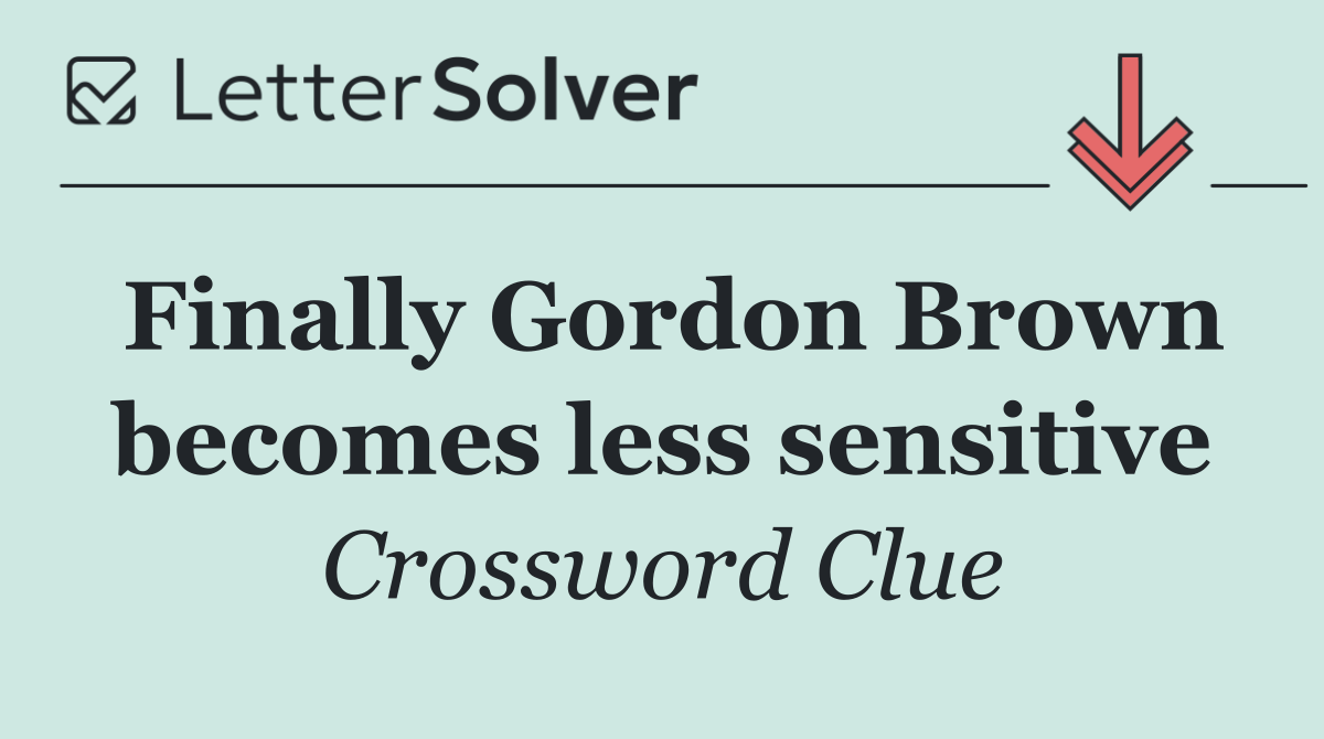 Finally Gordon Brown becomes less sensitive