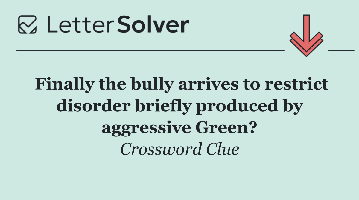 Finally the bully arrives to restrict disorder briefly produced by aggressive Green?