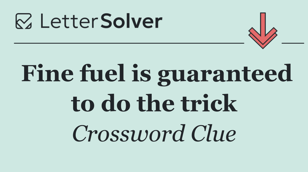 Fine fuel is guaranteed to do the trick