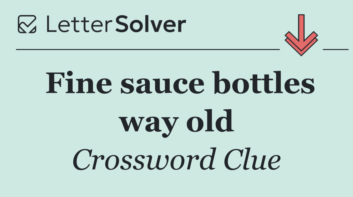 Fine sauce bottles way old