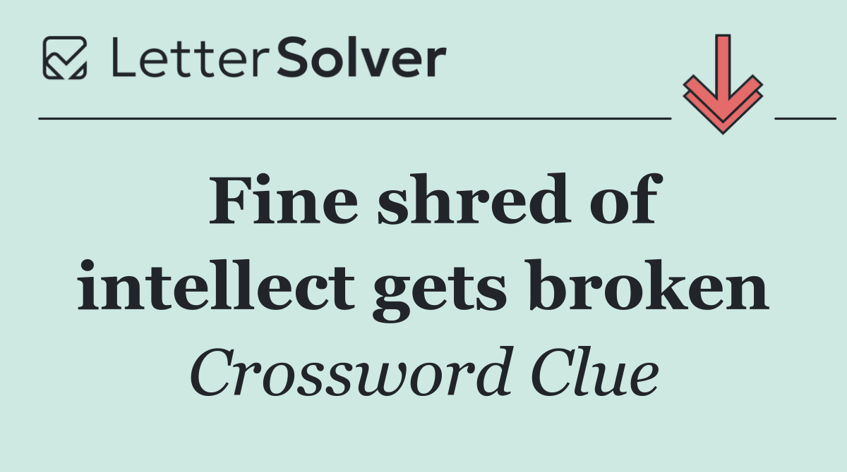 Fine shred of intellect gets broken