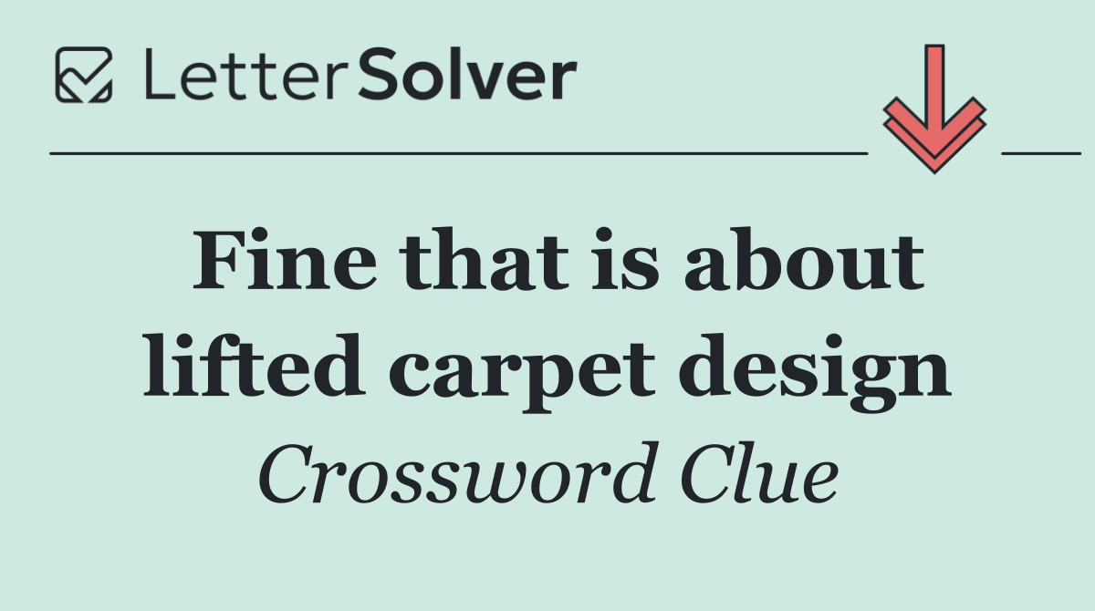 Fine that is about lifted carpet design