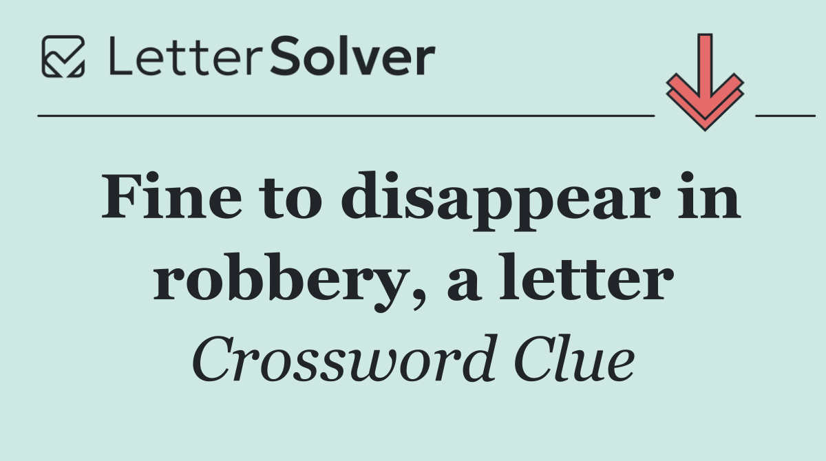 Fine to disappear in robbery, a letter