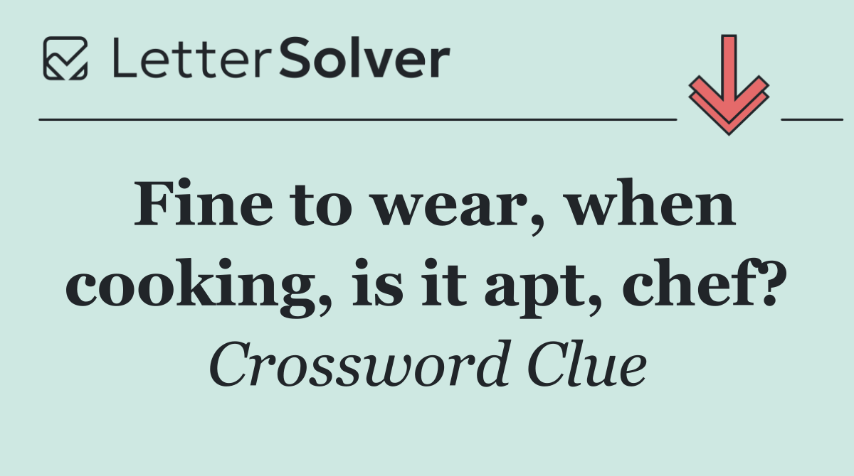 Fine to wear, when cooking, is it apt, chef?