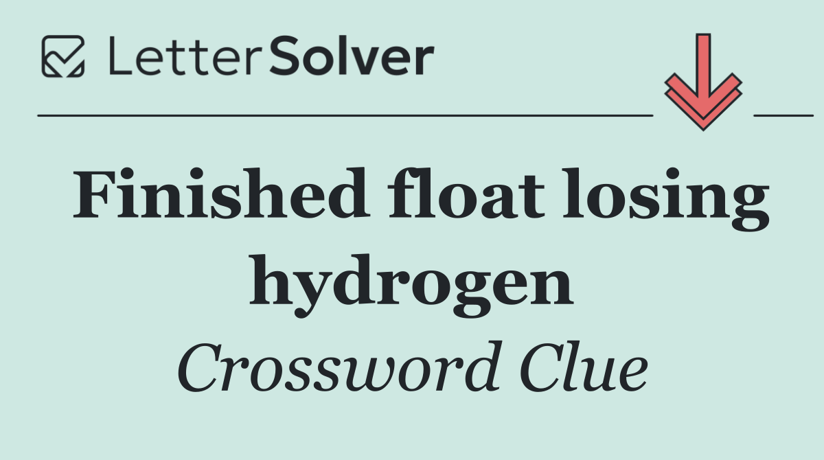 Finished float losing hydrogen