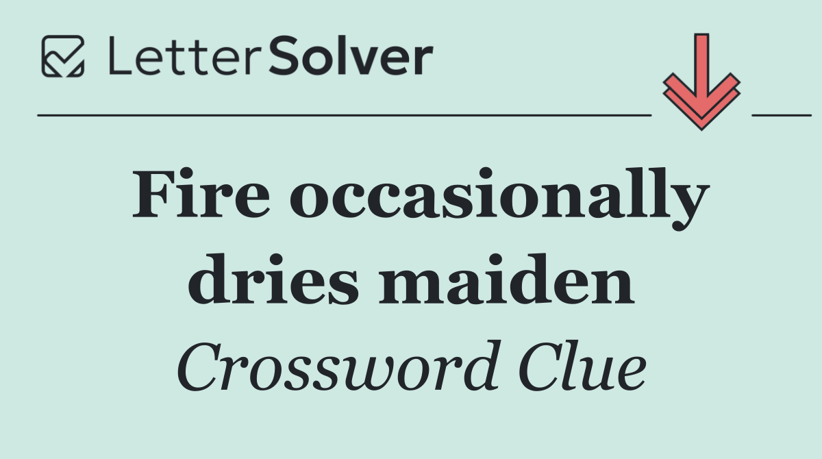 Fire occasionally dries maiden