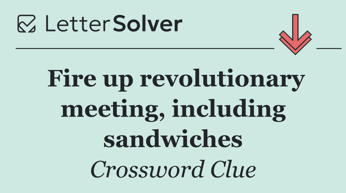 Fire up revolutionary meeting, including sandwiches