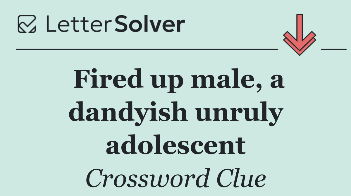 Fired up male, a dandyish unruly adolescent