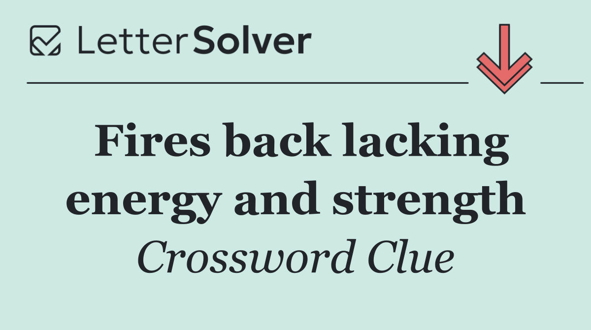 Fires back lacking energy and strength