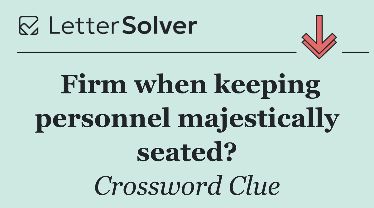 Firm when keeping personnel majestically seated?