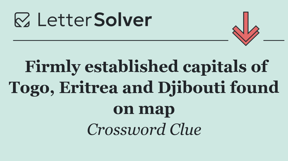Firmly established capitals of Togo, Eritrea and Djibouti found on map