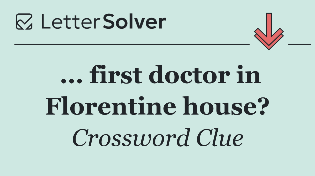 ... first doctor in Florentine house?