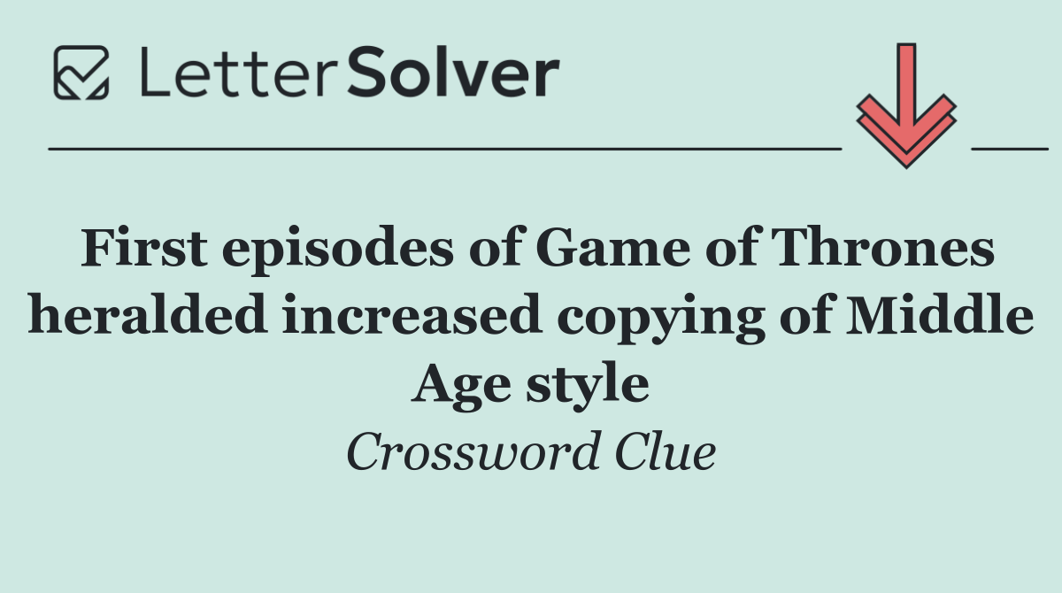 First episodes of Game of Thrones heralded increased copying of Middle Age style