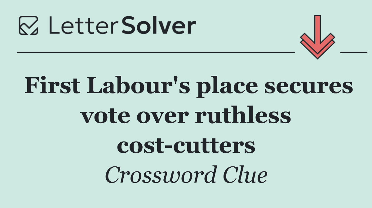 First Labour's place secures vote over ruthless cost cutters