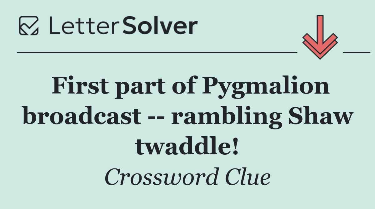 First part of Pygmalion broadcast    rambling Shaw twaddle!