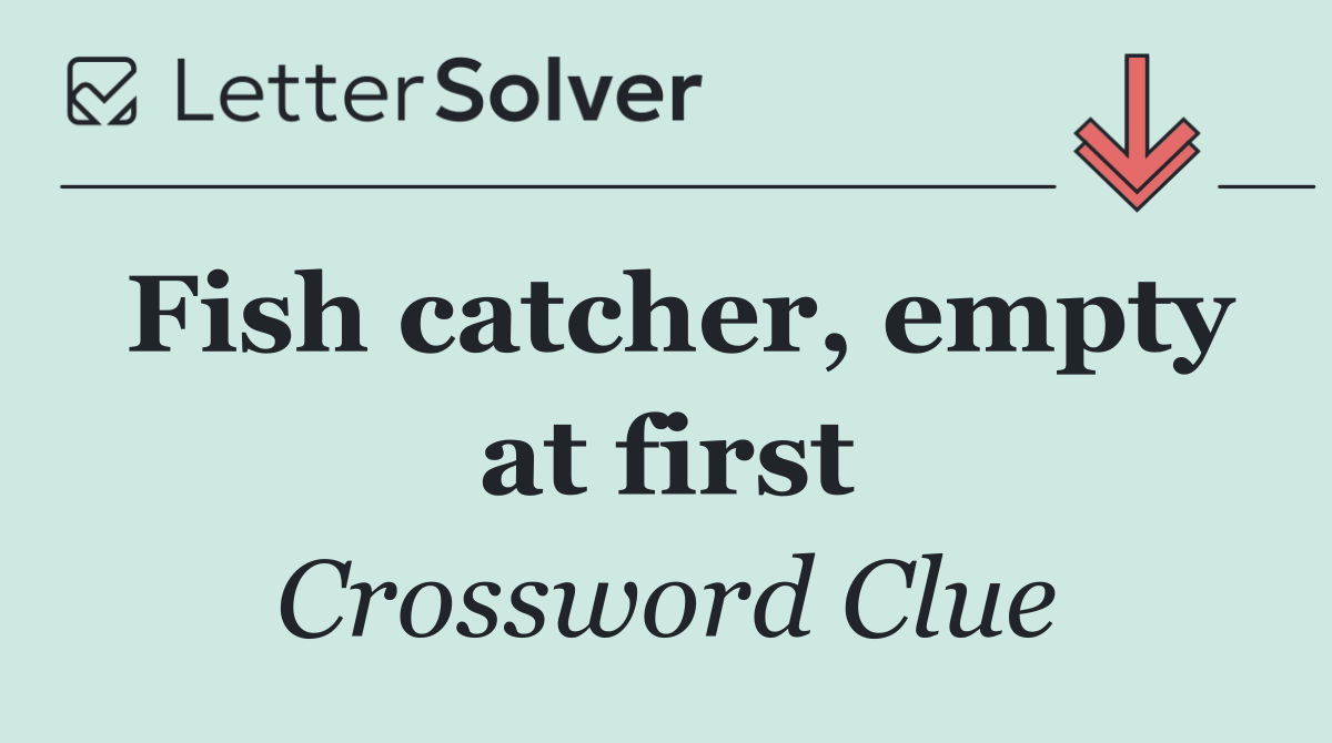 Fish catcher, empty at first