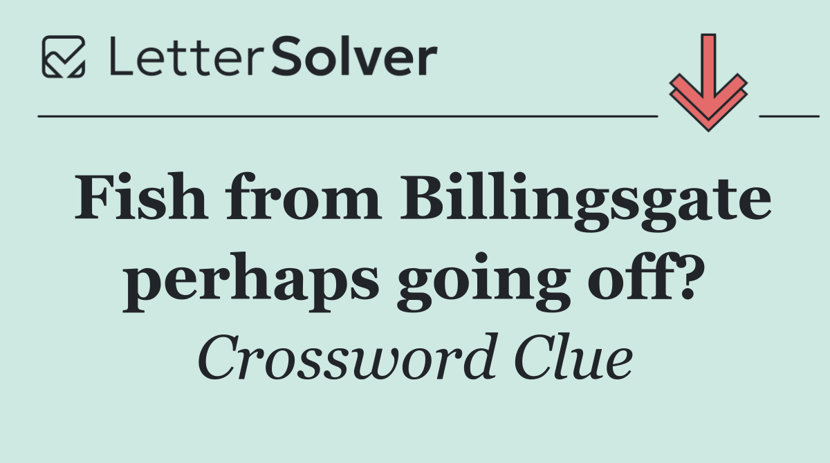 Fish from Billingsgate perhaps going off?