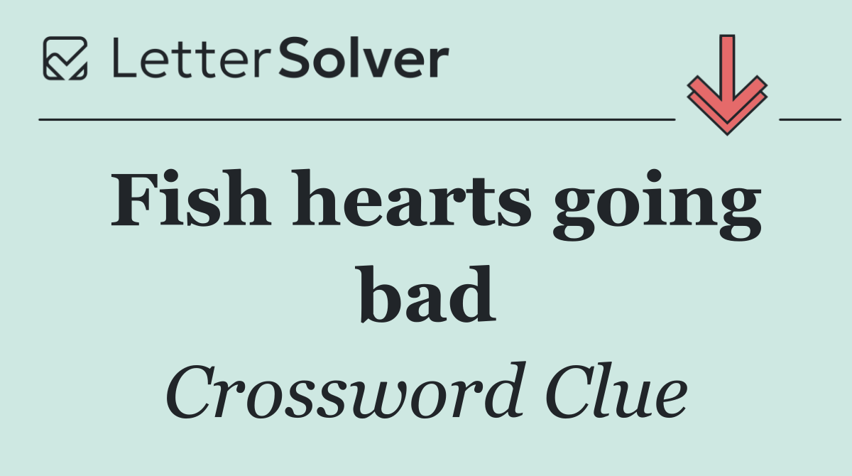 Fish hearts going bad
