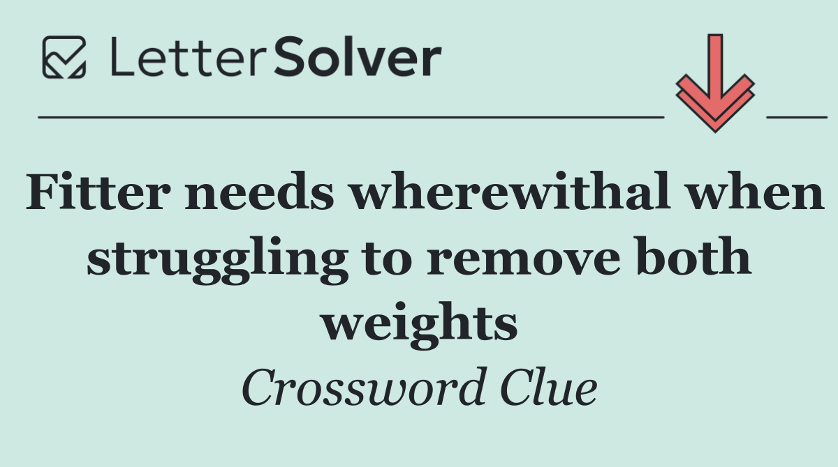 Fitter needs wherewithal when struggling to remove both weights