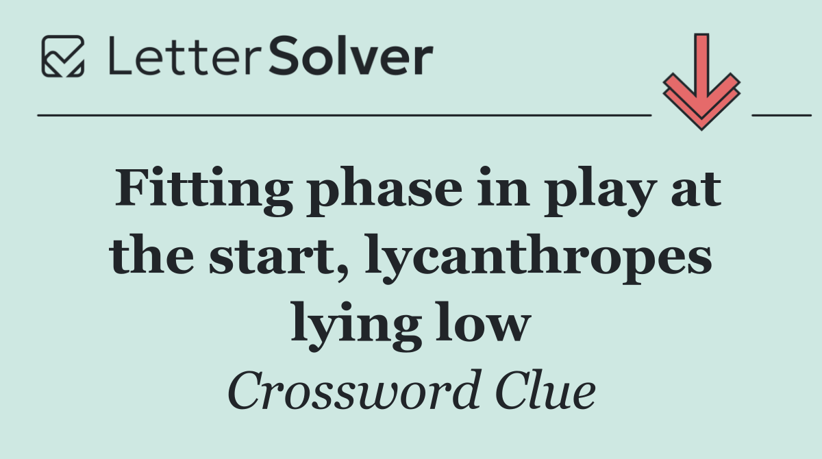 Fitting phase in play at the start, lycanthropes lying low