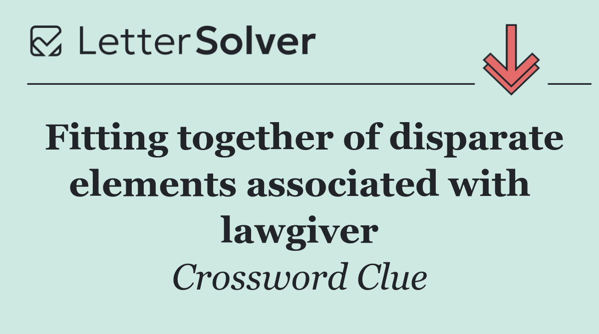 Fitting together of disparate elements associated with lawgiver