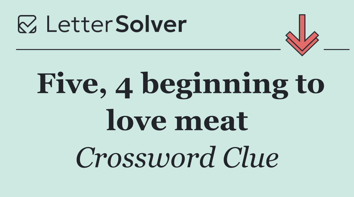 Five, 4 beginning to love meat