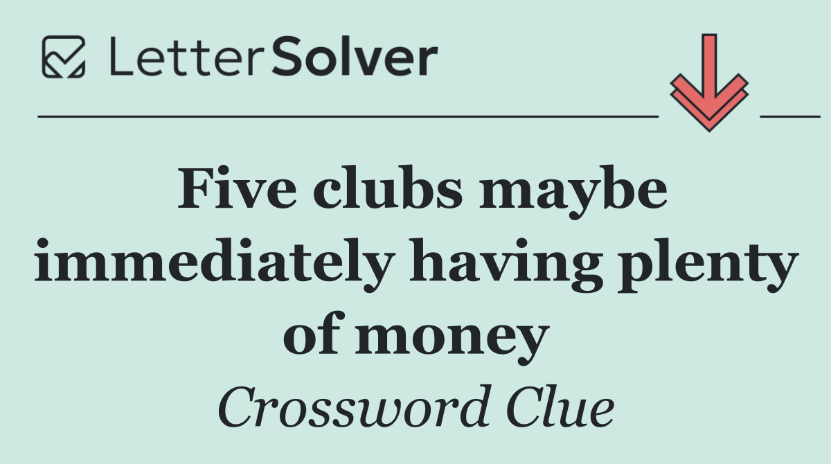 Five clubs maybe immediately having plenty of money
