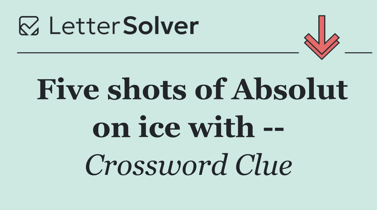 Five shots of Absolut on ice with   