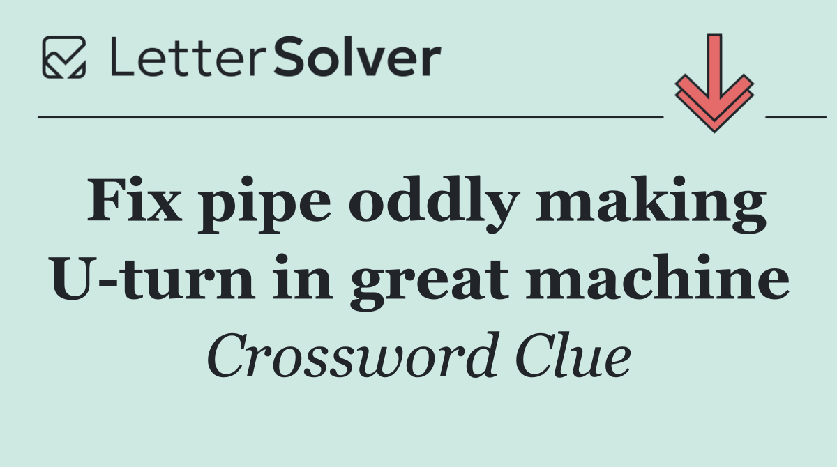Fix pipe oddly making U turn in great machine